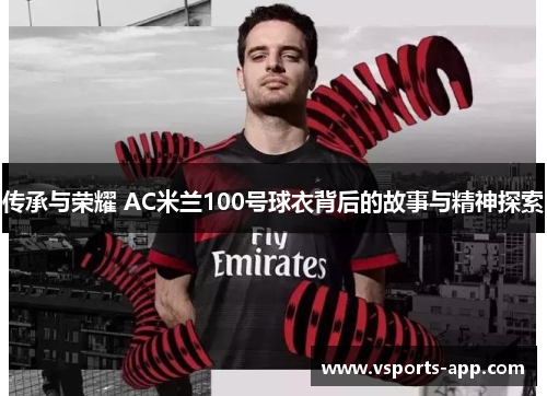 传承与荣耀 AC米兰100号球衣背后的故事与精神探索