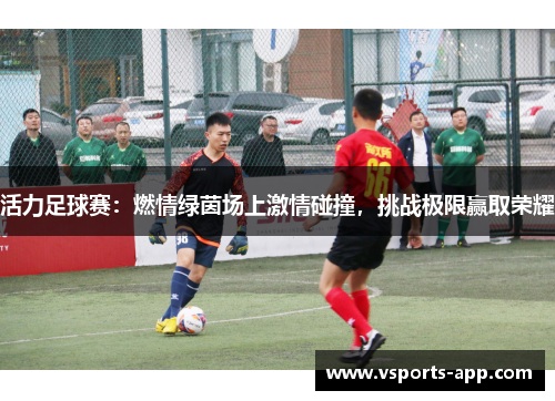 活力足球赛：燃情绿茵场上激情碰撞，挑战极限赢取荣耀