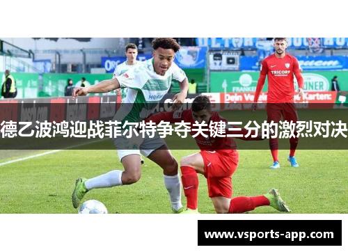德乙波鸿迎战菲尔特争夺关键三分的激烈对决