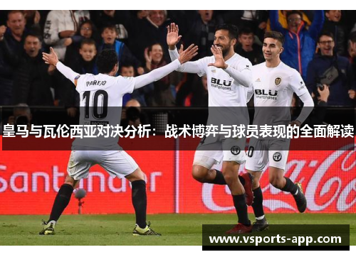 皇马与瓦伦西亚对决分析：战术博弈与球员表现的全面解读